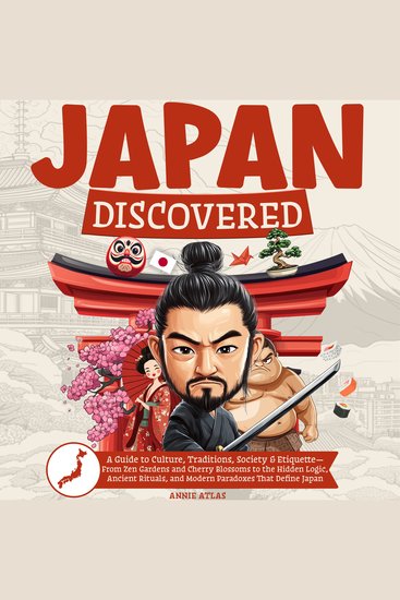Japan Discovered - A Guide to Culture Traditions Society and Etiquette — From Zen Gardens and Cherry Blossoms to the Hidden Logic Ancient Rituals and Modern Paradoxes That Define Japan - cover