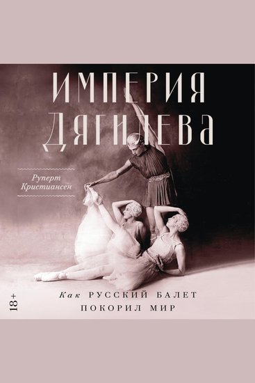 Империя Дягилева: Как русский балет покорил мир - cover