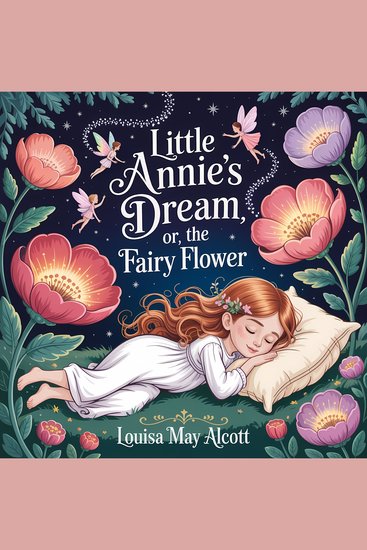 Little Annie’s Dream or The Fairy Flower - Magical Classic Children’s Story About Dreams Kindness and Fairy Adventures for Kids Ages 6–8 & Family Listening - cover