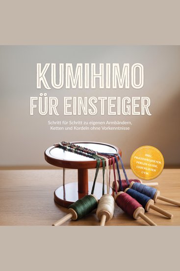 Kumihimo für Einsteiger: Schritt für Schritt zu eigenen Armbändern Ketten und Kordeln ohne Vorkenntnisse – inkl Praxisprojekten Perlen-Guide Checklisten uvm - cover