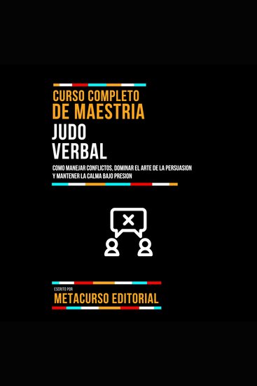 Curso Completo De Maestria Judo Verbal - Como Manejar Conflictos Dominar El Arte De La Persuasion Y Mantener La Calma Bajo Presion - cover