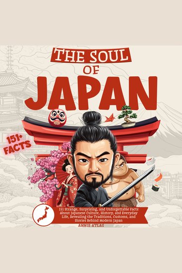 The Soul of Japan - 151 Strange Surprising and Unforgettable Facts About Japanese Culture History and Everyday Life Revealing the Traditions Customs and Stories Behind Modern Japan - cover