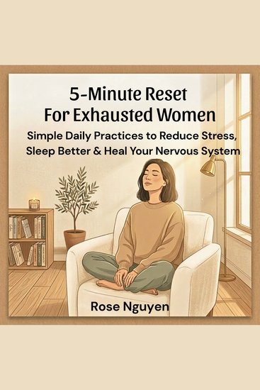 5-Minute Reset for Exhausted Women - Simple Daily Practices to Reduce Stress Sleep Better & Heal Your Nervous System - cover