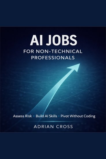 AI Jobs for Non-Technical Professionals - How to Assess Job Risk Build Transferable AI Skills and Pivot Without Becoming an Engineer - cover