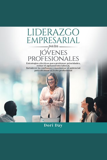 Liderazgo empresarial para jóvenes profesionales - Estrategias eficaces para gestionar las prioridades evitar el agotamiento aumentar la confianza y maximizar todo su potencial para alcanzar el éxito profesional - cover