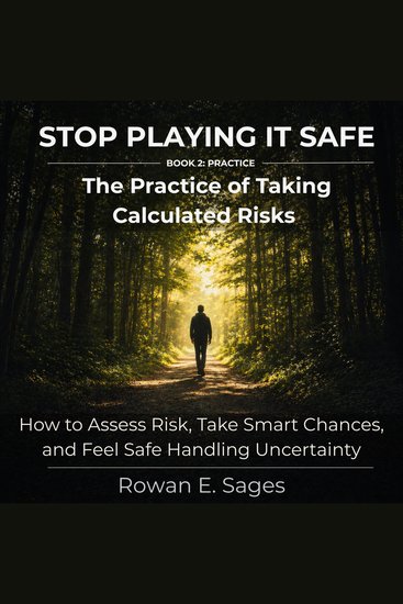 Stop Playing It Safe: The Practice of Taking Calculated Risks - How to Assess Risk Take Smart Chances and Feel Safe Handling Uncertainty - cover