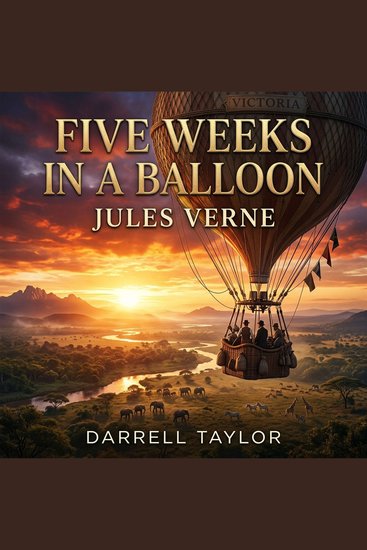 Five Weeks in a Balloon - Soar Above the Unknown in Jules Verne’s Classic Adventure Fiction Masterpiece: A Daring Aerial Expedition Across the Heart of Africa - cover