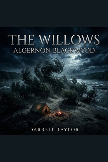 The Willows - A Masterpiece of Weird Fiction Horror: Two Canoeists Uncover Terrifying Cosmic Forces Hidden Within the Shifting Sands and Whispering Willows of a Desolate Danube River Island - cover