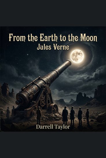 From the Earth to the Moon - A Visionary Science Fiction Classic: Join the Baltimore Gun Club as They Engineer the Ultimate Cannon to Shoot Humanity's First Projectile to the Lunar Surface - cover