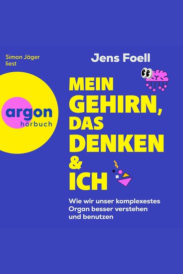 Mein Gehirn das Denken und ich - Wie wir unser komplexestes Organ besser verstehen und benutzen (Ungekürzte Lesung) - cover