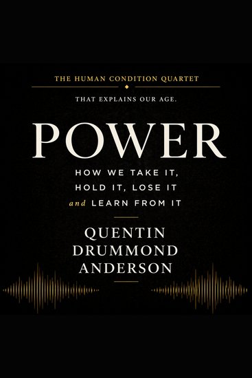 Power: How We Take It Hold It Lose It and Learn From It - The Human Condition Quartet-That Explains our age - cover