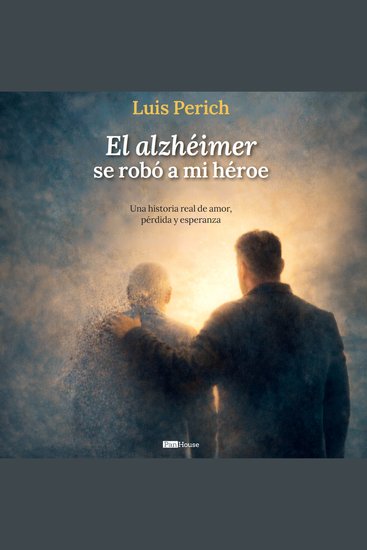 El Alzheimer se robó a mi héroe - Una historia real de amor pérdida y esperanza - cover
