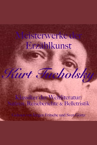 Kurt Tucholsky: Meisterwerke der Erzählkunst - Klassiker der Weltliteratur: Satiren Reiseberichte und Belletristik - cover