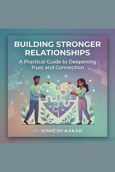 Building Stronger Relationships - A Practical Guide to Deepening Trust Enhancing Communication and Fostering Lasting Connections - cover