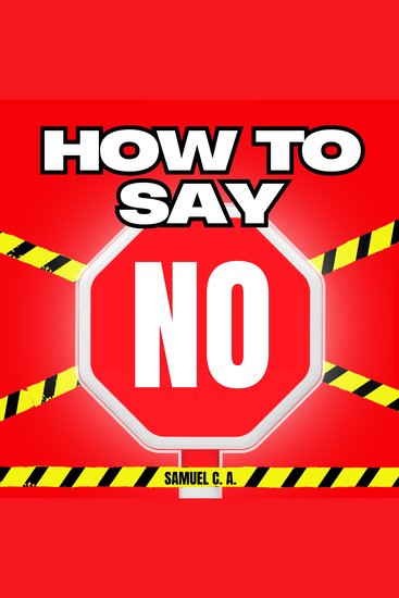 How to Say NO - Learn to Set Boundaries Without Feeling Guilty or Explaining Yourself - cover