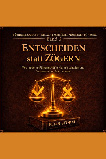 ENTSCHEIDEN Statt ZÖGERN - Wie moderne Führungskräfte Klarheit schaffen und Verantwortung übernehmen - cover