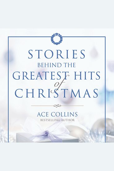 Stories Behind the Greatest Hits of Christmas - Uncover the Secrets and History of Beloved Holiday Classics - cover