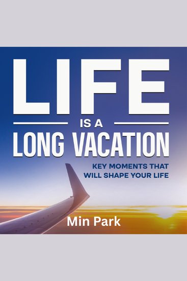 Life Is a Long Vacation - Key Moments That Will Shape Your Life - cover