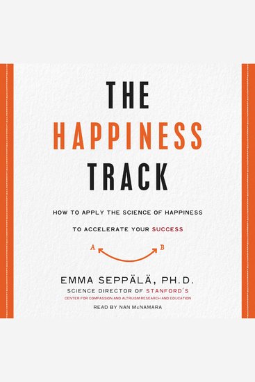 The Happiness Track - How to Apply the Science of Happiness to Accelerate Your Success - cover