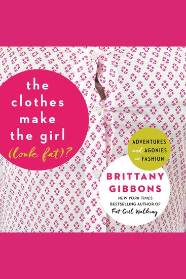 The Clothes Make the Girl (Look Fat)? - Adventures and Agonies in Fashion - cover