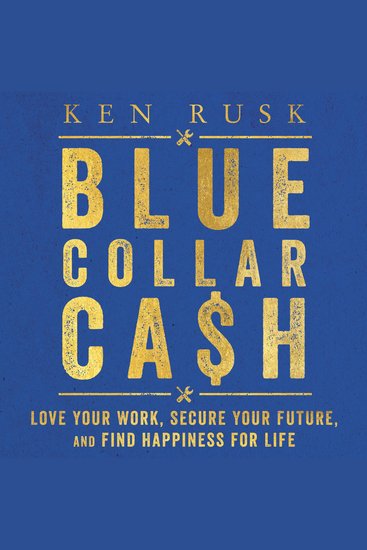 Blue-Collar Cash - Love Your Work Secure Your Future and Find Happiness for Life - cover
