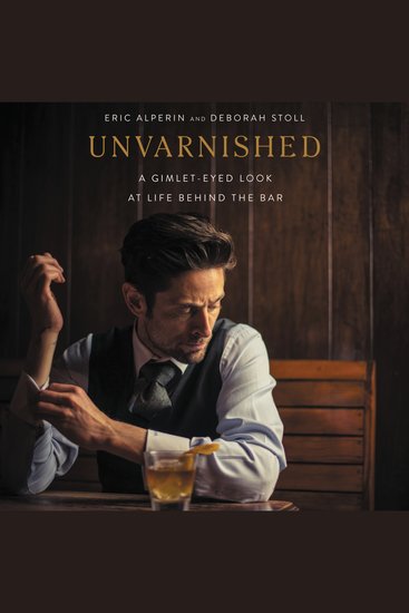 Unvarnished - A Gimlet-eyed Look at Life Behind the Bar - cover