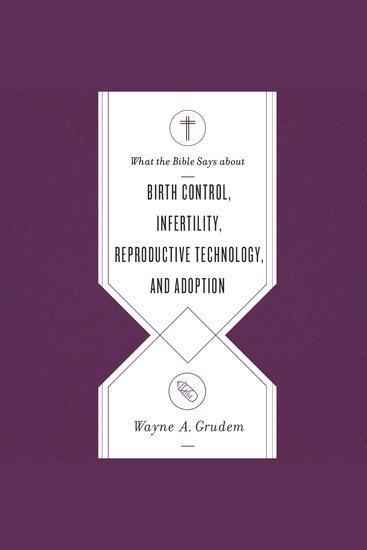 What the Bible Says about Birth Control Infertility Reproductive Technology and Adoption - cover