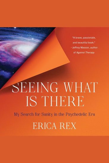 Seeing What Is There - My Search for Sanity in the Psychedelic Era - cover