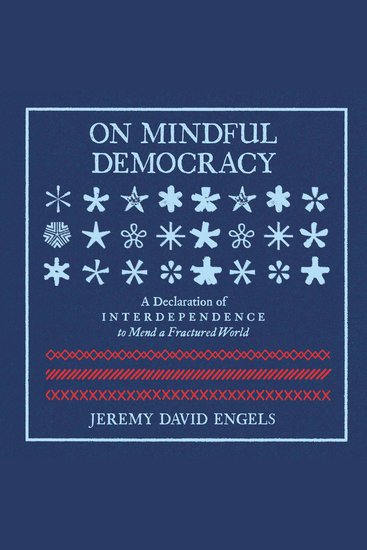 On Mindful Democracy - A Declaration of Interdependence to Mend a Fractured World - cover