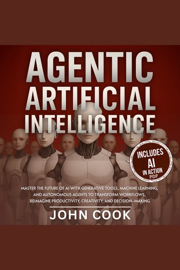 Agentic Artificial Intelligence - Master the Future of AI With Generative Tools Machine Learning and Autonomous Agents to Transform Workflows Reimagine Productivity Creativity and Decision-Making - cover