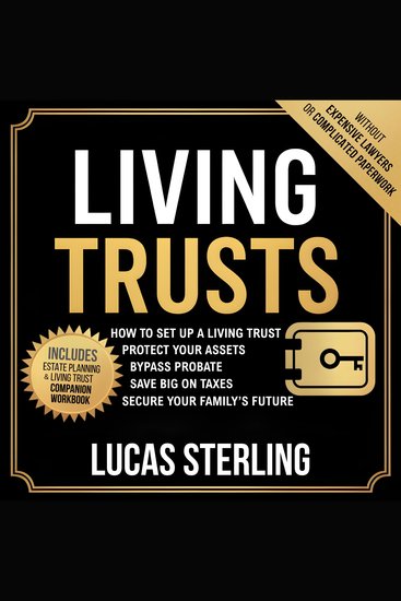 Living Trusts - How to Set Up a Living Trust Protect Your Assets Bypass Probate Save Big on Taxes and Secure Your Family’s Future Without Expensive Lawyers or Complicated Paperwork - cover