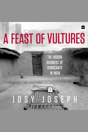 A Feast of Vultures - The Hidden Business of Democracy in India - cover
