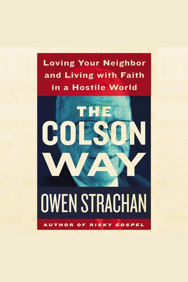 The Colson Way - Loving Your Neighbor and Living with Faith in a Hostile World - cover