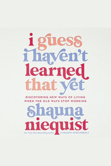 I Guess I Haven't Learned That Yet - Discovering New Ways of Living When the Old Ways Stop Working - cover
