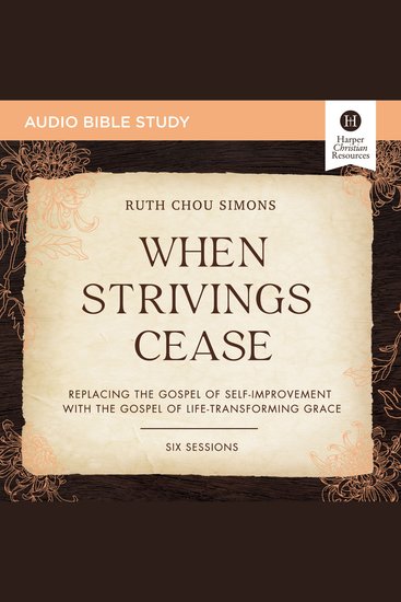 When Strivings Cease Bible Study: Audio - Replacing the Gospel of Self-Improvement with the Gospel of Life-Transforming Grace - cover