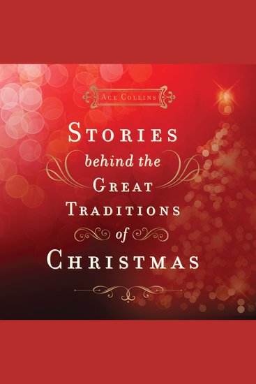 Stories Behind the Great Traditions of Christmas - Discovering the History of Our Favorite Christmas Celebrations - cover