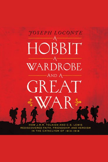 A Hobbit Wardrobend a Great War - How JRR Tolkien and CS Lewis Rediscovered Faith Friendship and Heroism in the Cataclysm of 1914-1918 - cover