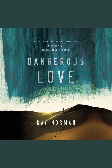 Dangerous Love - A True Story of Tragedy Faith and Forgiveness in the Muslim World - cover