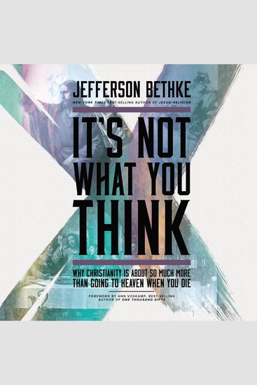 It's Not What You Think - Why Christianity Is About So Much More Than Going to Heaven When You Die - cover