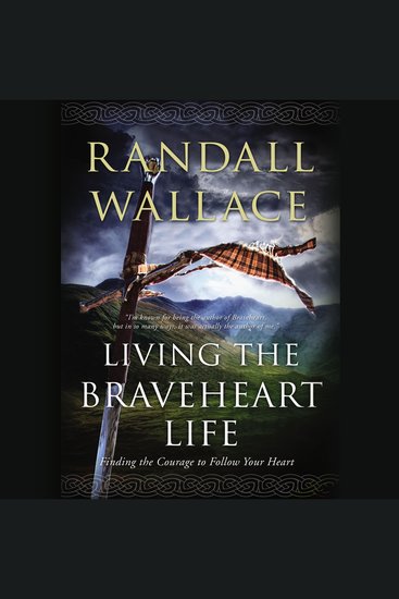 Living the Braveheart Life - Finding the Courage to Follow Your Heart - cover