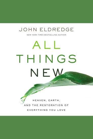 All Things New - Heaven Earth and the Restoration of Everything You Love - cover
