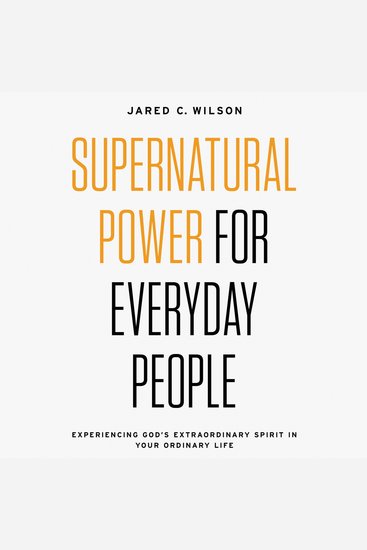 Supernatural Power for Everyday People - Experiencing God’s Extraordinary Spirit in Your Ordinary Life - cover
