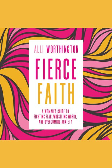 Fierce Faith - A Woman's Guide to Fighting Fear Wrestling Worry and Overcoming Anxiety - cover