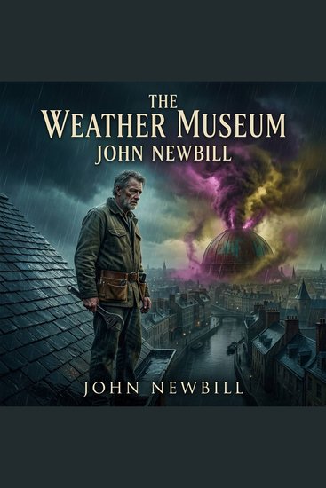 The Weather Museum - An atmospheric Fantasy tale where a city's darkest secrets manifest as magical weather forcing a quiet roof inspector to choose between the safety of compromise and the destructive truth - cover