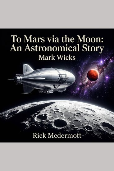 To Mars via the Moon: An Astronomical Story - An epic vintage Science Fiction adventure aboard a gravity-defying airship Journey through the cosmos to discover the breathtaking secrets of the Moon and a hidden Martian civilization! - cover