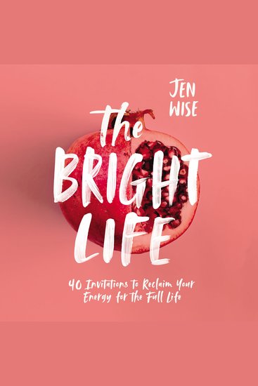 The Bright Life - 40 Invitations to Reclaim Your Energy for the Full Life - cover
