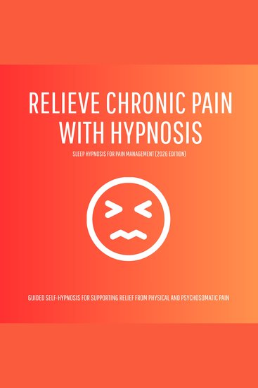 Relieve Chronic Pain with Hypnosis – Sleep Hypnosis for Pain Management (2026 Edition) - Guided Self-Hypnosis for Supporting Relief from Physical and Psychosomatic Pain - cover