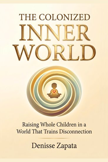 The Colonized Inner World - Raising Whole Children in a World That Trains Disconnection - cover
