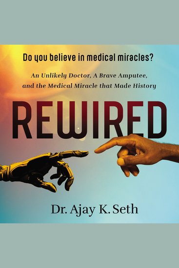 Rewired - An Unlikely Doctor a Brave Amputee and the Medical Miracle That Made History - cover