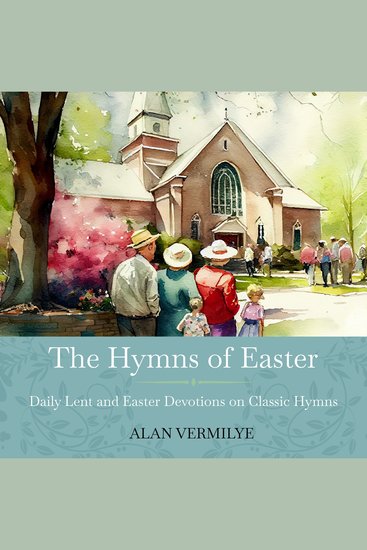 The Hymns of Easter - Daily Lent and Easter Devotions on Classic Hymns (40 Daily Devotions for Lent and Easter) - cover